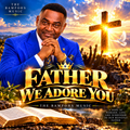 FATHER, WE ADORE YOU